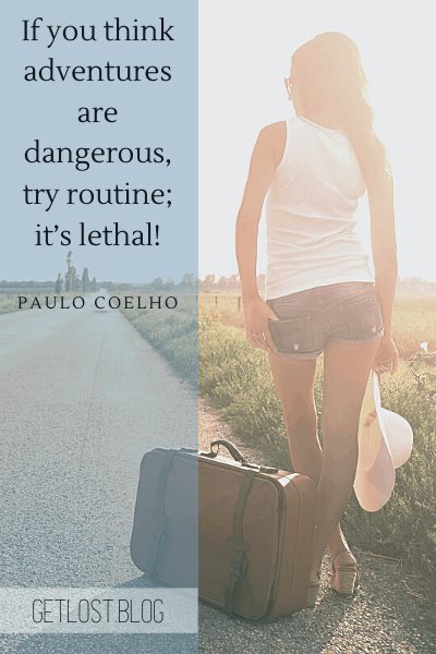 Funny Quotes About Travel: If you think adventures are dangerous, try routine; it’s lethal!