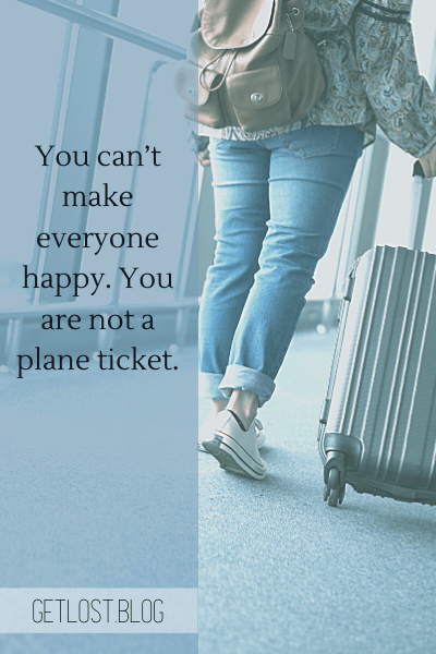 Funny quotes about travel: You can’t make everyone happy. You are not a plane ticket.